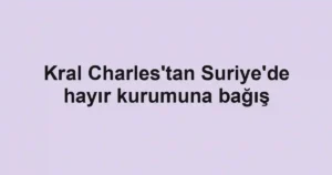 Kral Charles'tan Suriye'de hayır kurumuna bağış