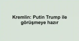Kremlin: Putin Trump ile görüşmeye hazır