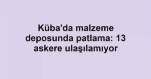 Küba'da malzeme deposunda patlama: 13 askere ulaşılamıyor