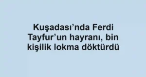 Kuşadası’nda Ferdi Tayfur’un hayranı, bin kişilik lokma döktürdü