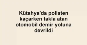 Kütahya'da polisten kaçarken takla atan otomobil demir yoluna devrildi