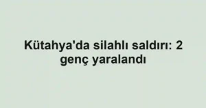 Kütahya'da silahlı saldırı: 2 genç yaralandı