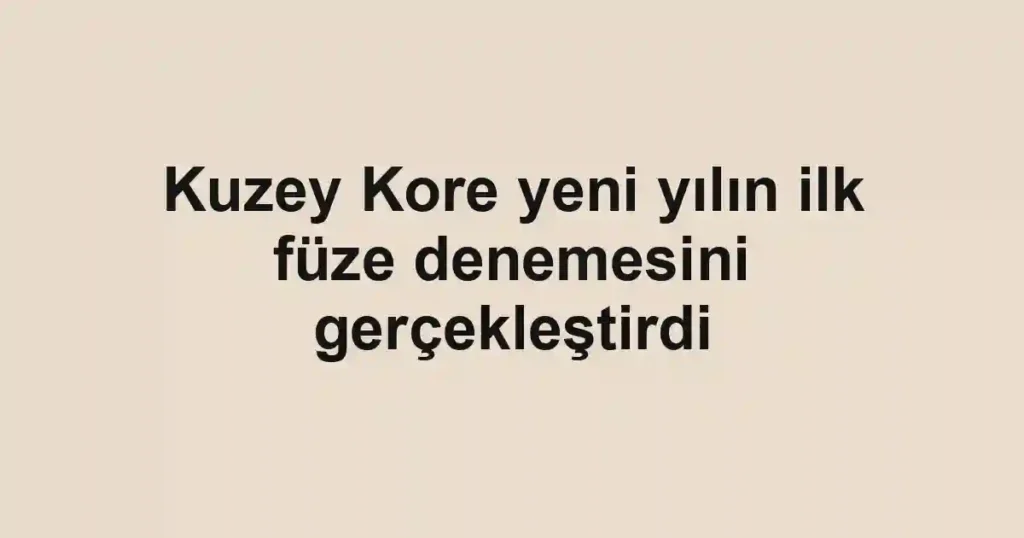 Kuzey Kore yeni yılın ilk füze denemesini gerçekleştirdi