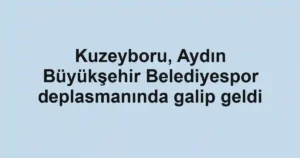 Kuzeyboru, Aydın Büyükşehir Belediyespor deplasmanında galip geldi
