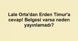 Lale Orta'dan Erden Timur'a cevap! Belgesi varsa neden yayınlamadı?
