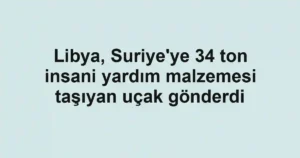 Libya, Suriye'ye 34 ton insani yardım malzemesi taşıyan uçak gönderdi