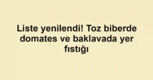 Liste yenilendi! Toz biberde domates ve baklavada yer fıstığı