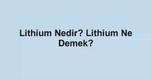 Lithium Nedir? Lithium Ne Demek?