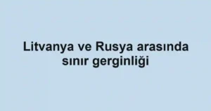 Litvanya ve Rusya arasında sınır gerginliği