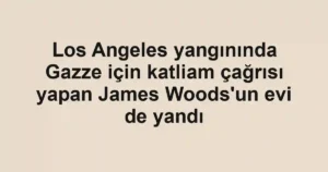 Los Angeles yangınında Gazze için katliam çağrısı yapan James Woods'un evi de yandı