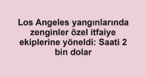 Los Angeles yangınlarında zenginler özel itfaiye ekiplerine yöneldi: Saati 2 bin dolar