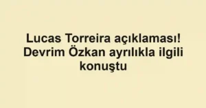 Lucas Torreira açıklaması! Devrim Özkan ayrılıkla ilgili konuştu