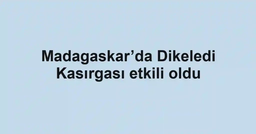 Madagaskar’da Dikeledi Kasırgası etkili oldu