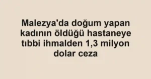 Malezya'da doğum yapan kadının öldüğü hastaneye tıbbi ihmalden 1,3 milyon dolar ceza
