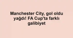 Manchester City, gol oldu yağdı! FA Cup'ta farklı galibiyet