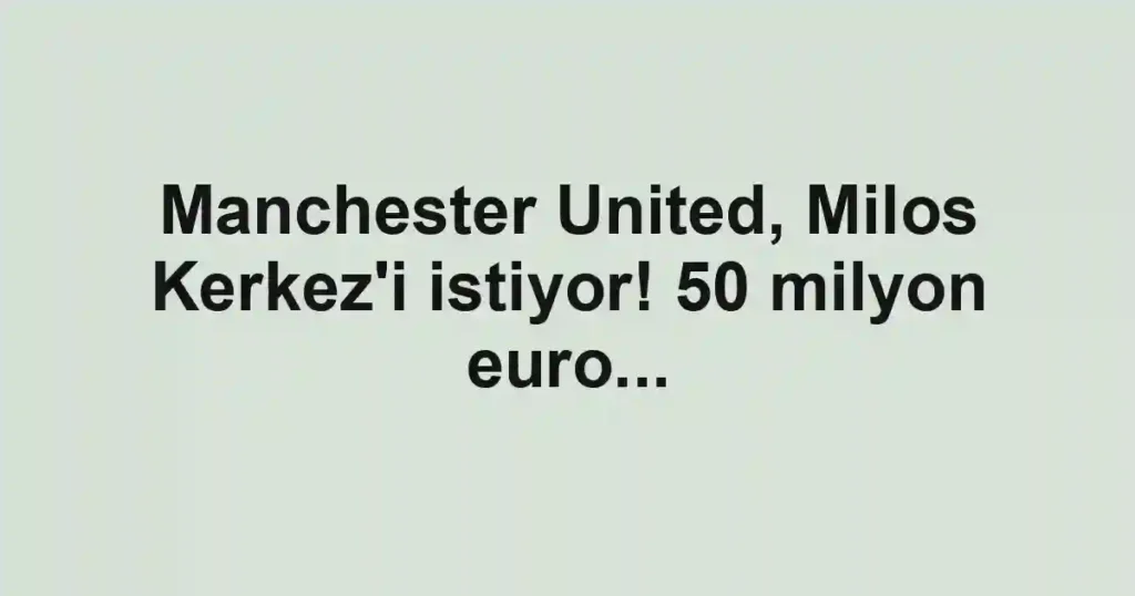 Manchester United, Milos Kerkez'i istiyor! 50 milyon euro...