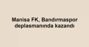 Manisa FK, Bandırmaspor deplasmanında kazandı