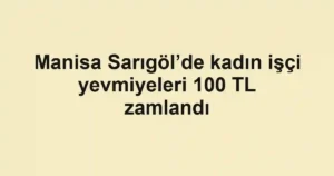 Manisa Sarıgöl’de kadın işçi yevmiyeleri 100 TL zamlandı