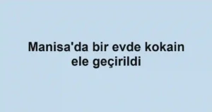 Manisa'da bir evde kokain ele geçirildi
