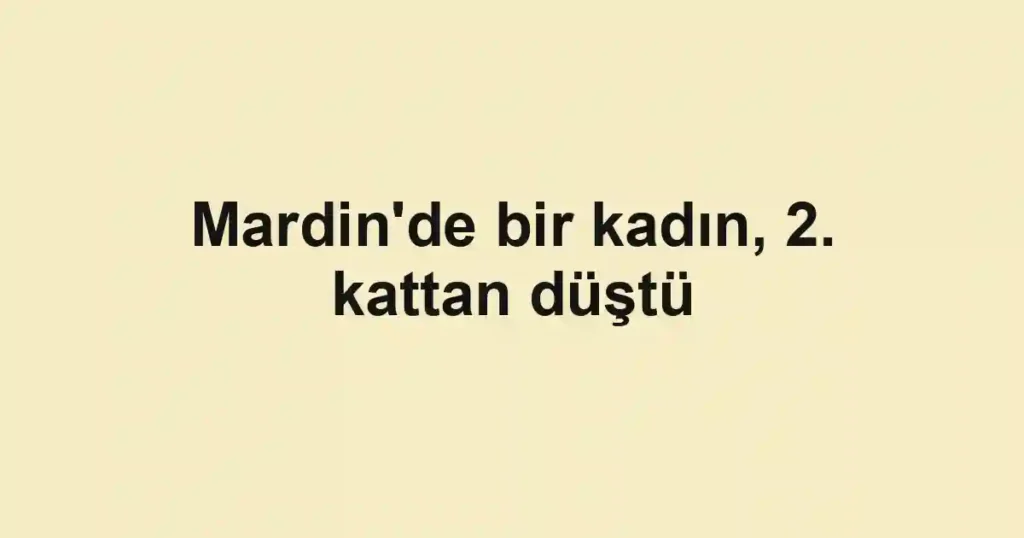 Mardin'de bir kadın, 2. kattan düştü