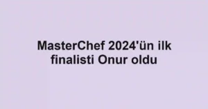 MasterChef 2024'ün ilk finalisti Onur oldu
