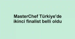 MasterChef Türkiye'de ikinci finalist belli oldu
