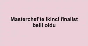 Masterchef'te ikinci finalist belli oldu