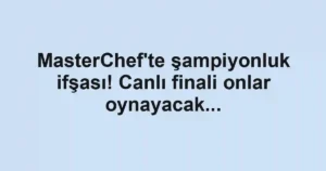 MasterChef'te şampiyonluk ifşası! Canlı finali onlar oynayacak...