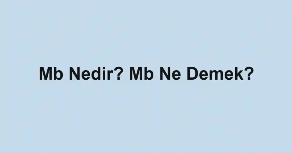 Mb Nedir? Mb Ne Demek?