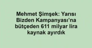 Mehmet Şimşek: Yarısı Bizden Kampanyası’na bütçeden 611 milyar lira kaynak ayırdık