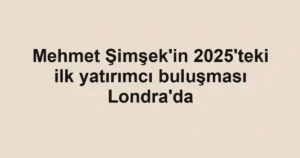Mehmet Şimşek'in 2025'teki ilk yatırımcı buluşması Londra'da