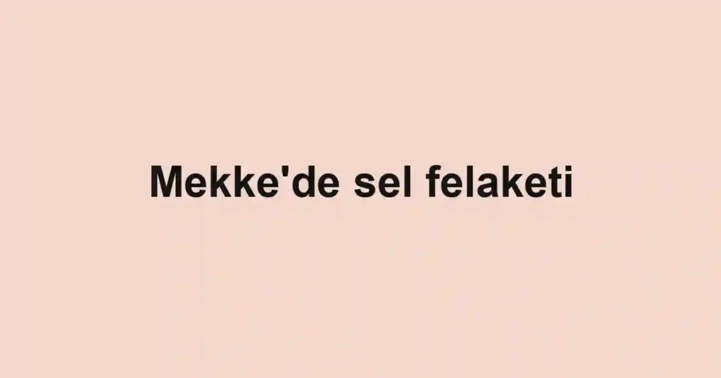 Mekke'de sel felaketi