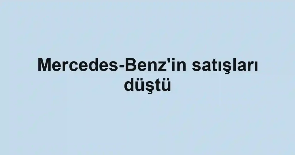 Mercedes-Benz'in satışları düştü