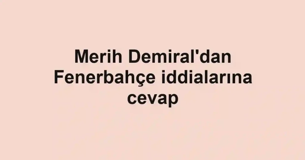 Merih Demiral'dan Fenerbahçe iddialarına cevap