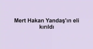Mert Hakan Yandaş'ın eli kırıldı