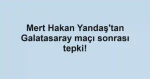 Mert Hakan Yandaş'tan Galatasaray maçı sonrası tepki!