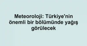 Meteoroloji: Türkiye'nin önemli bir bölümünde yağış görülecek