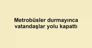 Metrobüsler durmayınca vatandaşlar yolu kapattı