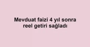Mevduat faizi 4 yıl sonra reel getiri sağladı