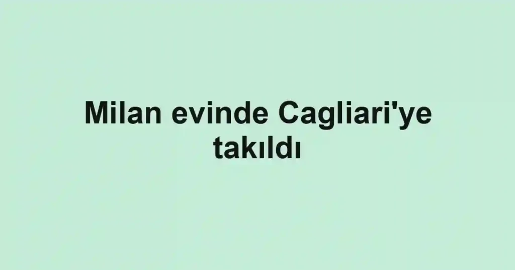 Milan evinde Cagliari'ye takıldı