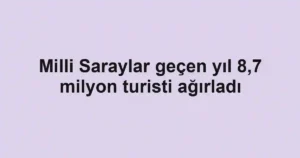 Milli Saraylar geçen yıl 8,7 milyon turisti ağırladı