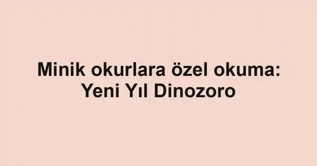 Minik okurlara özel okuma: Yeni Yıl Dinozoro