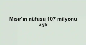 Mısır'ın nüfusu 107 milyonu aştı