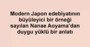 Modern Japon edebiyatının büyüleyici bir örneği sayılan Nanae Aoyama’dan duygu yüklü bir anlatı