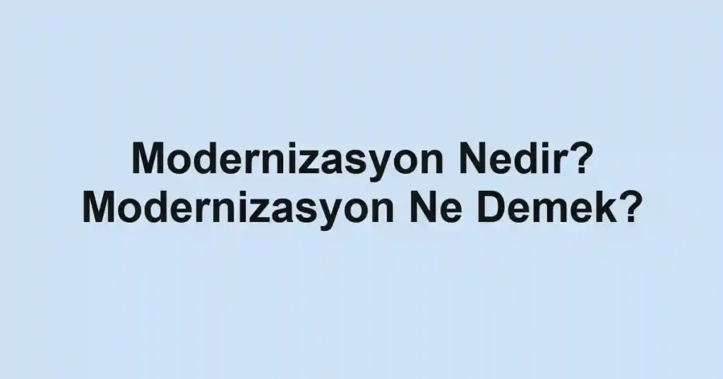 Modernizasyon Nedir? Modernizasyon Ne Demek?