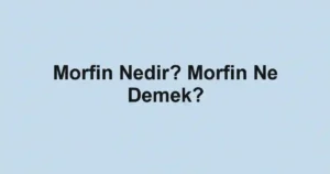 Morfin Nedir? Morfin Ne Demek?