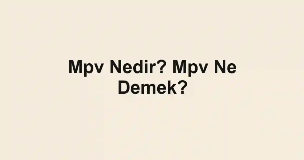 Mpv Nedir? Mpv Ne Demek?