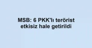MSB: 6 PKK'lı terörist etkisiz hale getirildi