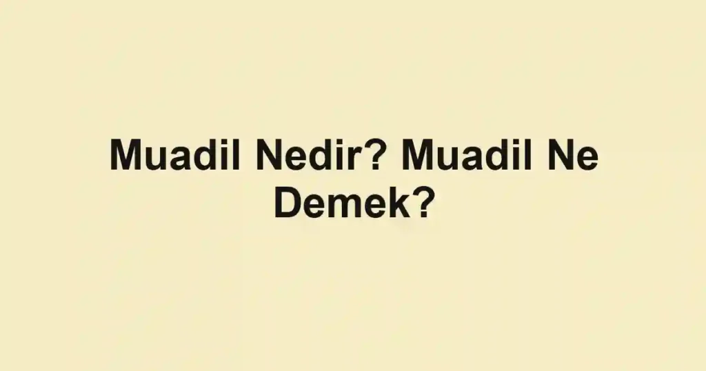 Muadil Nedir? Muadil Ne Demek?
