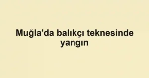 Muğla'da balıkçı teknesinde yangın